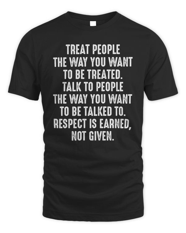 Treat People The Way You Want To Be Treated Respect Is Earned Not Given T-Shirts, Hoodies, Sweatshirt, Mugs