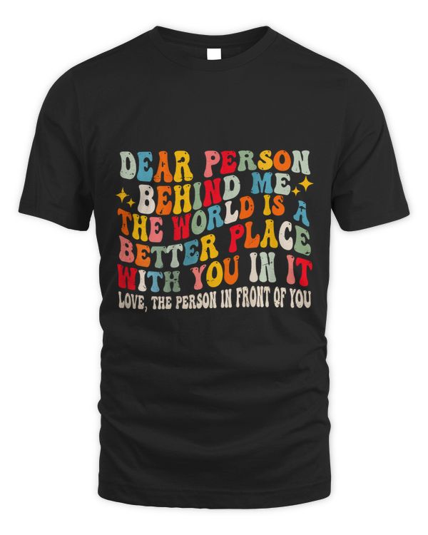 Dear Person Behind Me The World Is A Better Place With You 1