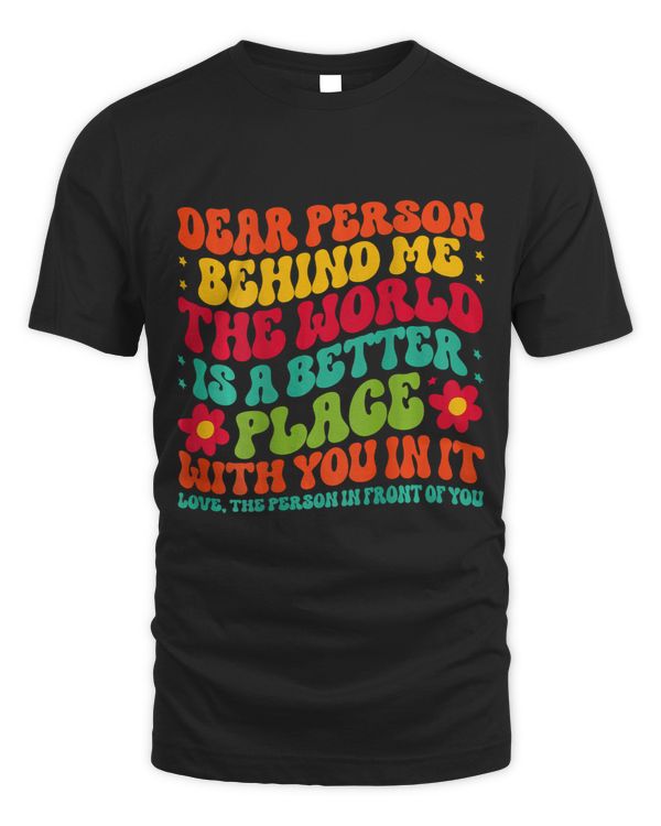 Dear Person Behind Me The World Is A Better Place With You