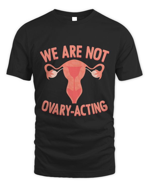 We Are Not Ovary Acting Feminist Reproductive Women Rights