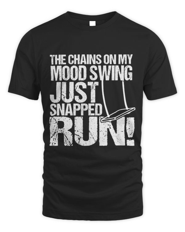 The Chains On My Mood Swing Just Snapped Run T Shirt