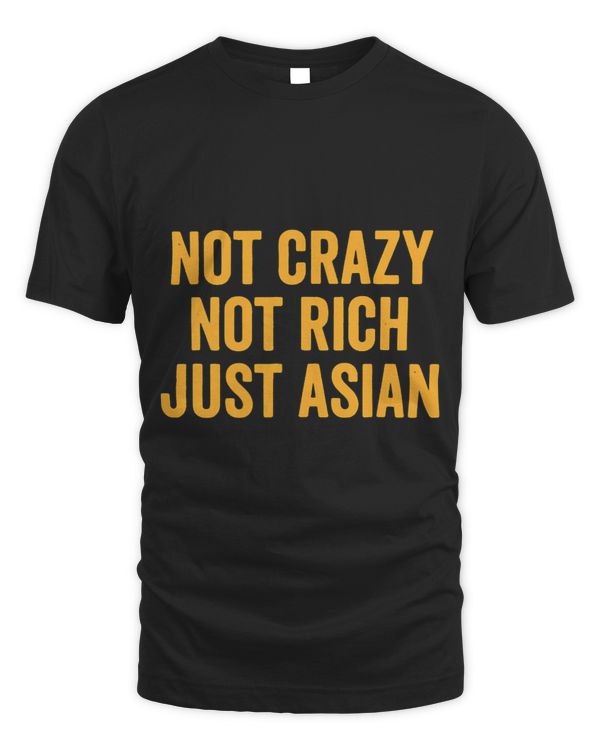 Not Crazy Not Rich Just Asian Funny Asian