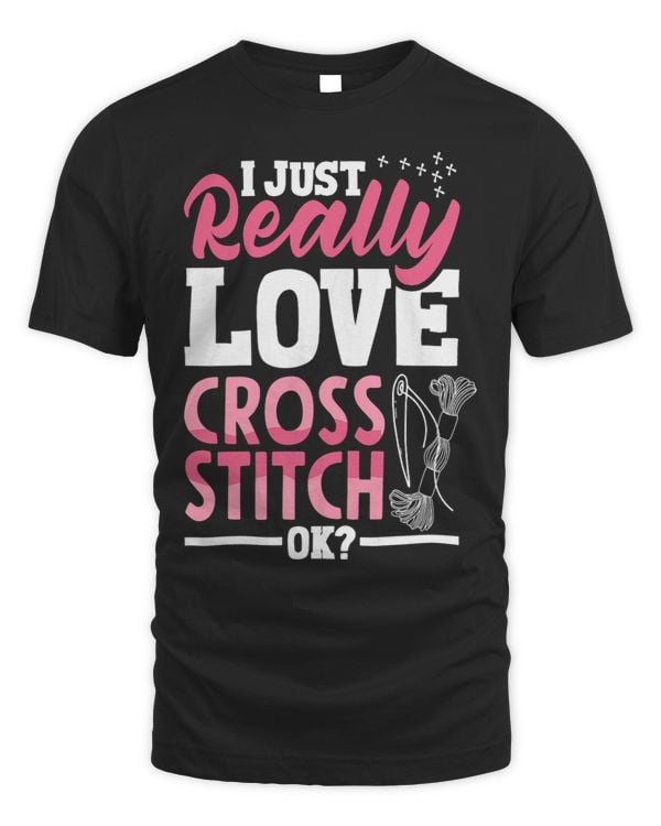 Womens Cross Stitching I Just Really Love Cross Stitch Ok