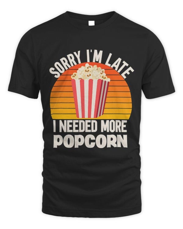 Sorry Im Late Needed More Popcorn Movie Popcorn Lover