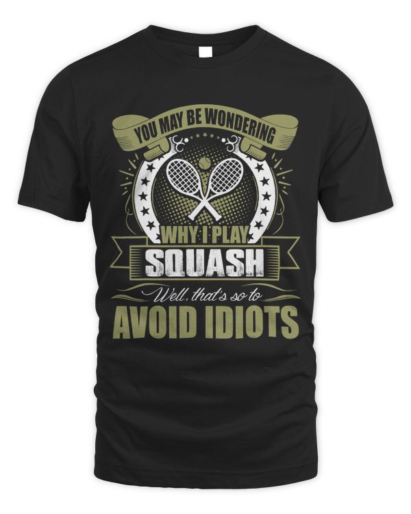 Wondering Why I Play Squash So To Avoid Idiots Tshirt