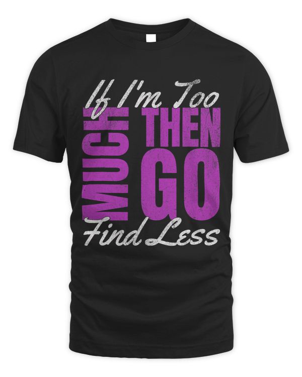 Unapologetically Me Womens If Im Too Much Then Go Find Less