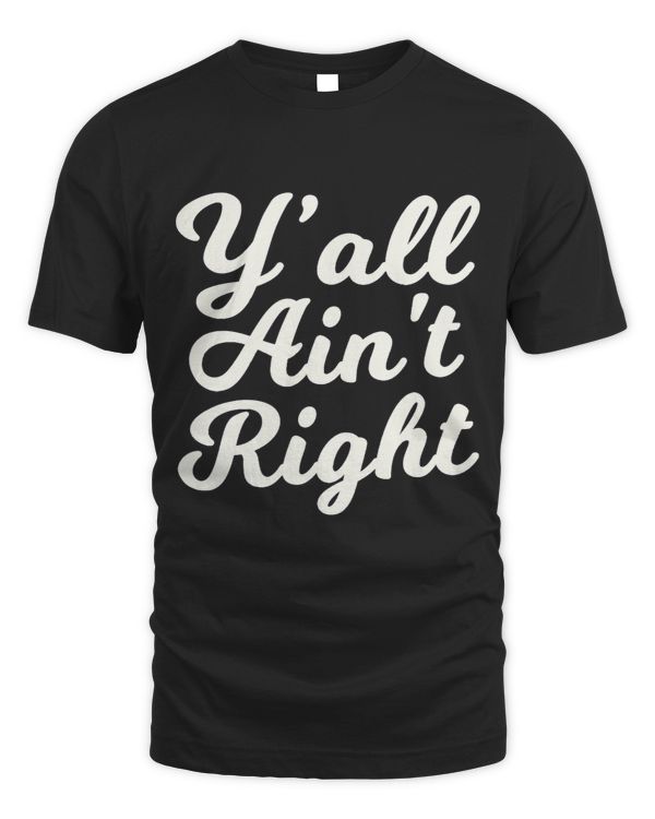 Yall Aint Right Novelty Funny Southern