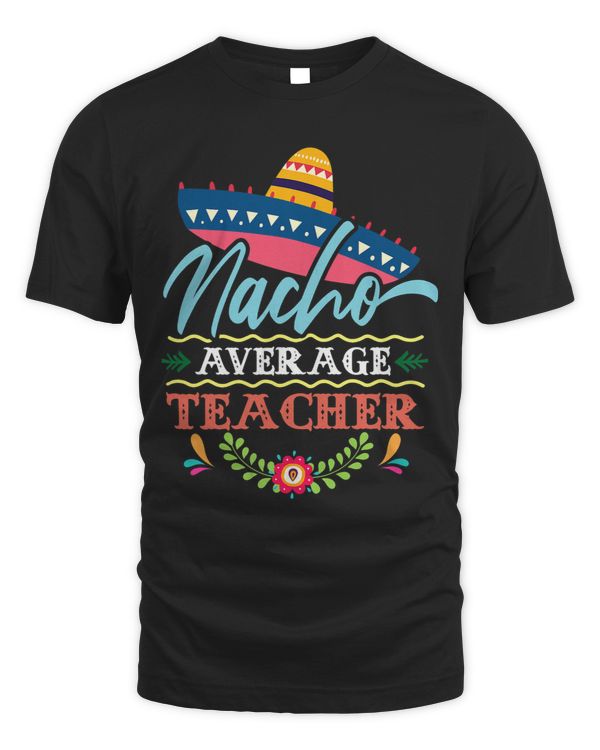 Nacho Average Teacher Cinco De Mayo Mens Womens
