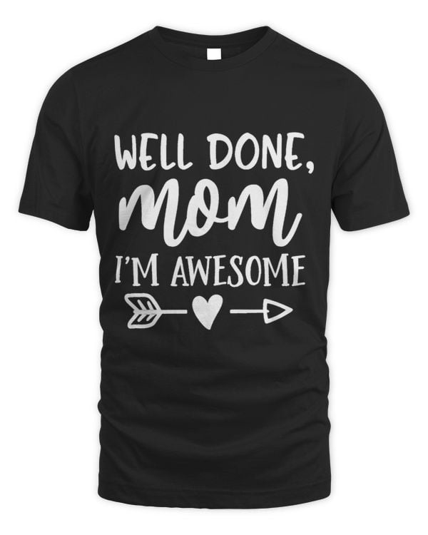 Well Done Mom Im Awesome T Shirt Mothers Day Tee