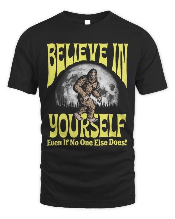 Believe in Yourself Even If No One Else Does Bigfoot Moon