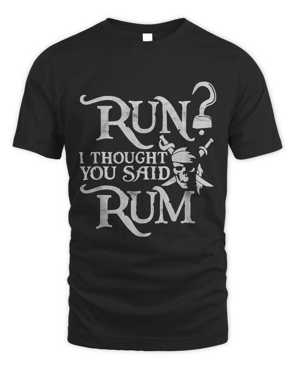 Run I Thought You Said Rum Funny Pirate Running Wine Lover