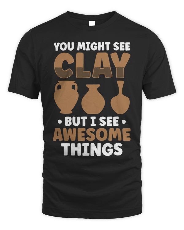 You Might See Clay But I See Awesome Things 2Pottery