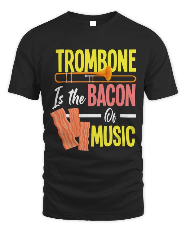 Trombone Is The Bacon Of Music Funny Trombone Player T-Shirt