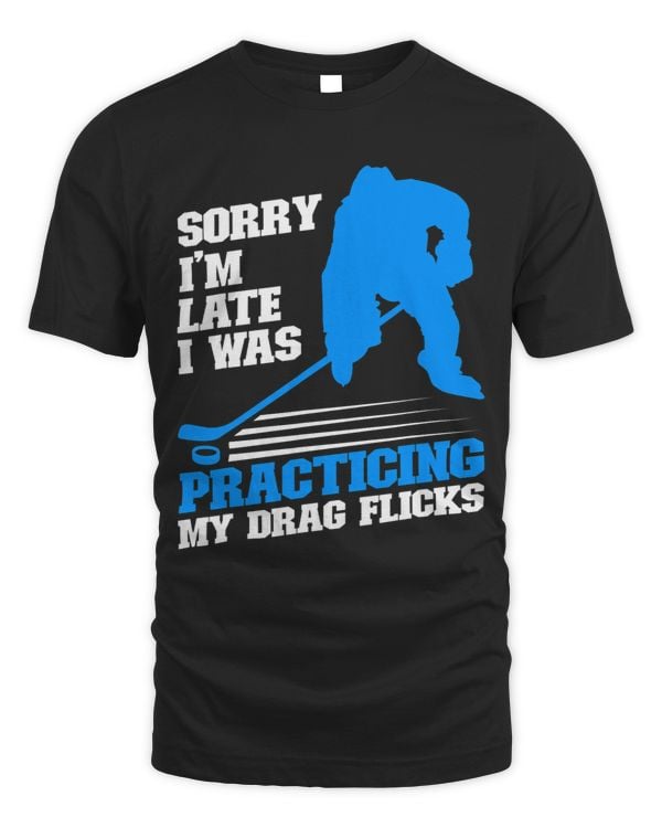 Sorry Im Late I Was Practicing My Drag Flicks 2Hockey