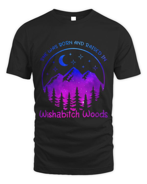 Sarcastic women She Was Born And Raised In Wishabitch Woods