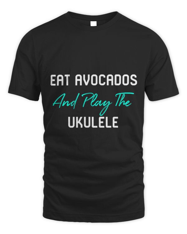 Eat Avocados And Play The Ukulele Cute Uke Can Do It Playing