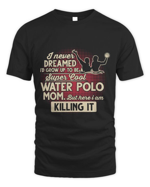 Super Cool Water Polo Mom But Here I Am Killing It