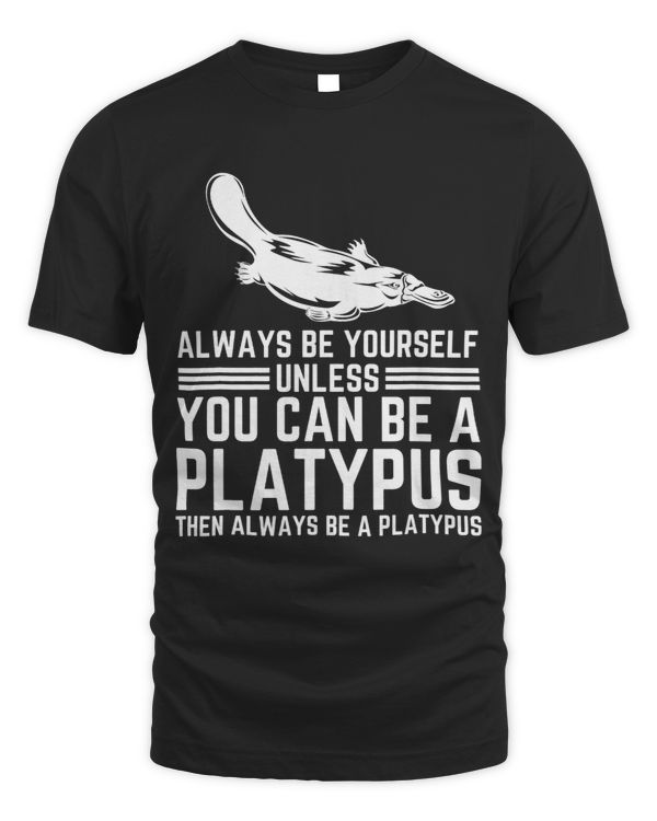 Always Be Yourself Unless You Can Be A Platypus4