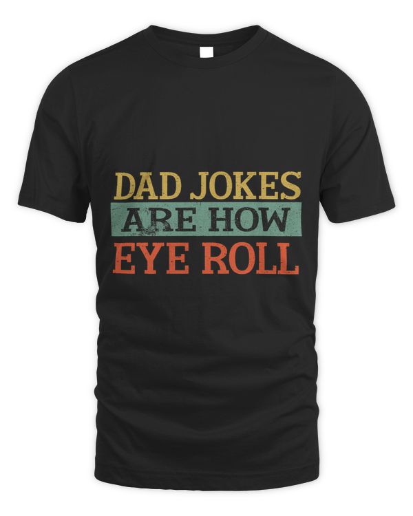 Dad Jokes Are How Eye Roll Funny Dad Daddy Fathers Day