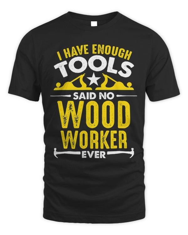 I have Enough Tools Said No Woodworker Ever Woodworking