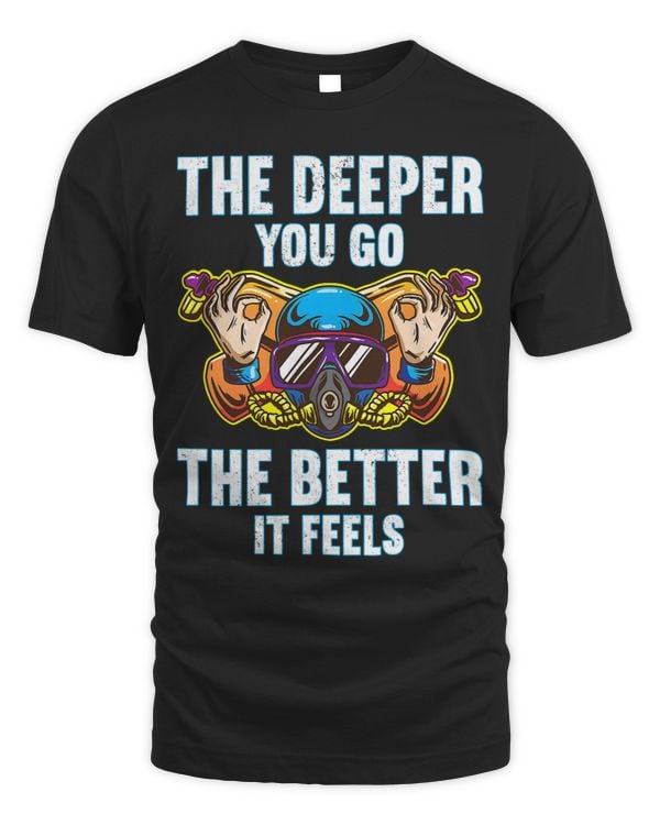 The Deeper You Go The Better It Feels