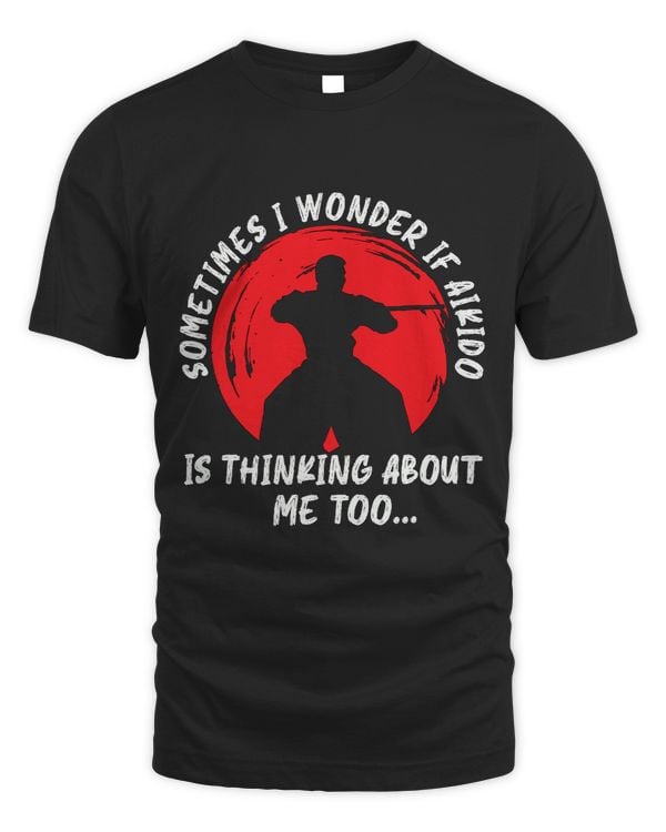 Sometimes I Wonder Martial Art Samurai Sports Fighter Aikido