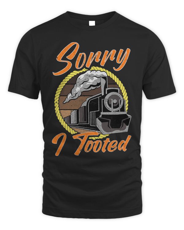 Sorry I Tooted Train EngineerTrain Lover Railroad Gift