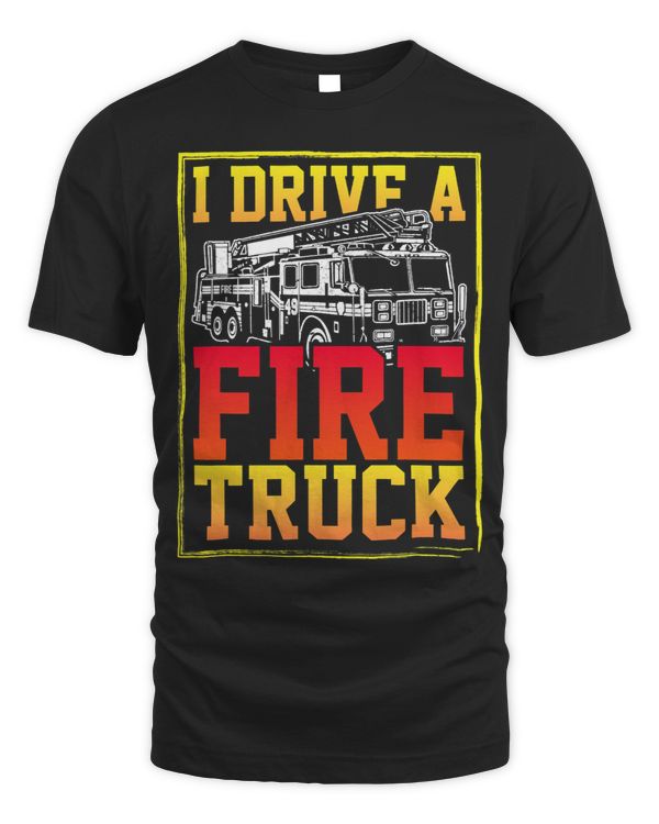 Fireman Funny Tee For Firemen Men I Drive A Firetruck