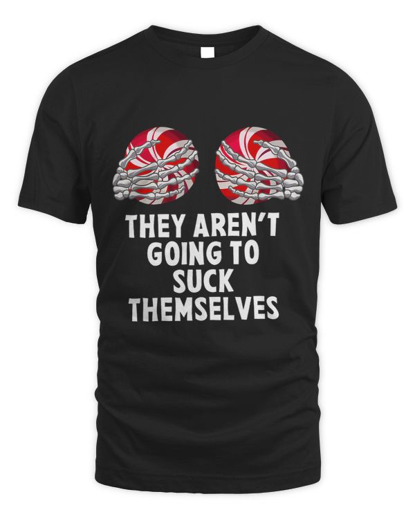 They Arent Going To Suck Themselves Skeleton Hands Chest