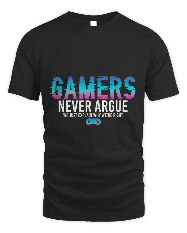 GAMERS NEVER ARGUE WE JUST EXPLAIN WHY WERE RIGHT