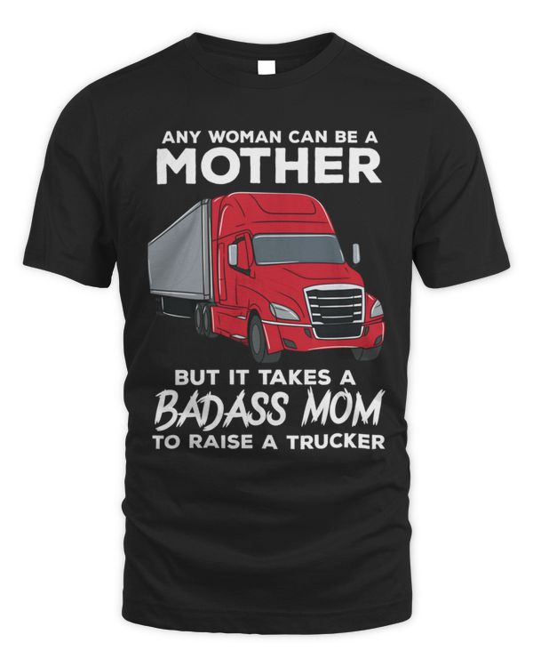 Any Woman Can Be A Mother But It Takes A Badass Mom Trucker T-Shirt