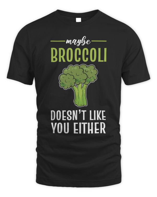 Maybe Broccoli Doesn't Like You Either Vegan Veganism T-Shirt