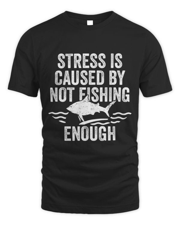 Stress Is Caused By Not Fishing Enough Funny I Love To Fish