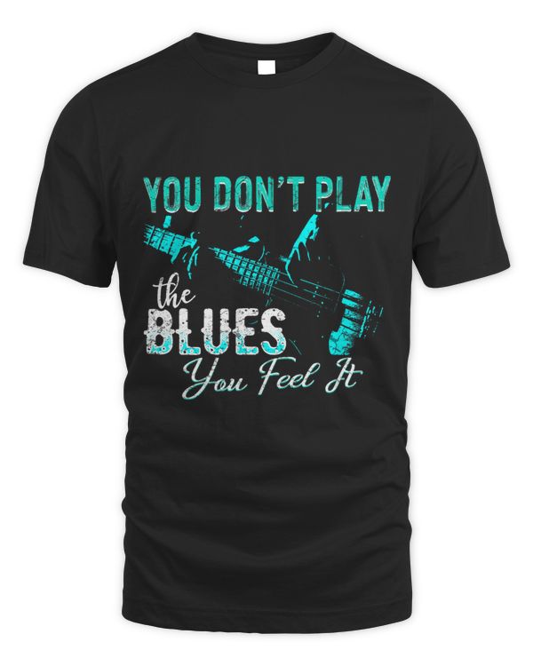 You Dont Play The Blues You Feel It Funny Blues Music