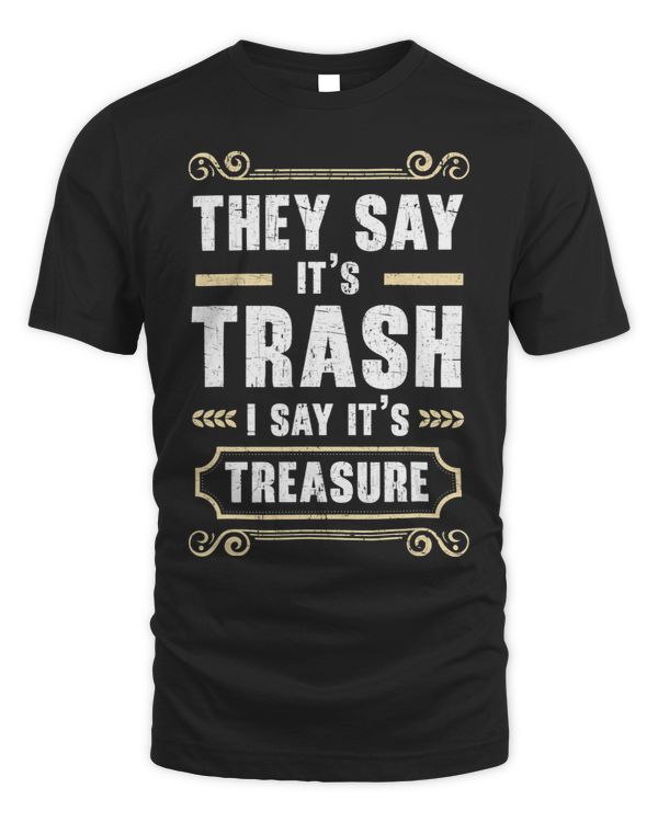 They Say Its Trash I Say Its Treasure Antique Collector 2