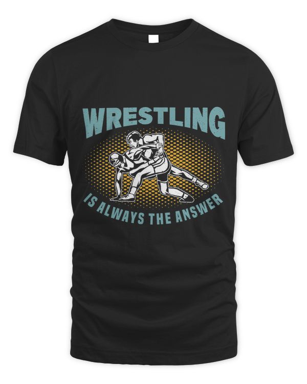 Wrestling Is Always The Answer Wrestling Wrestler