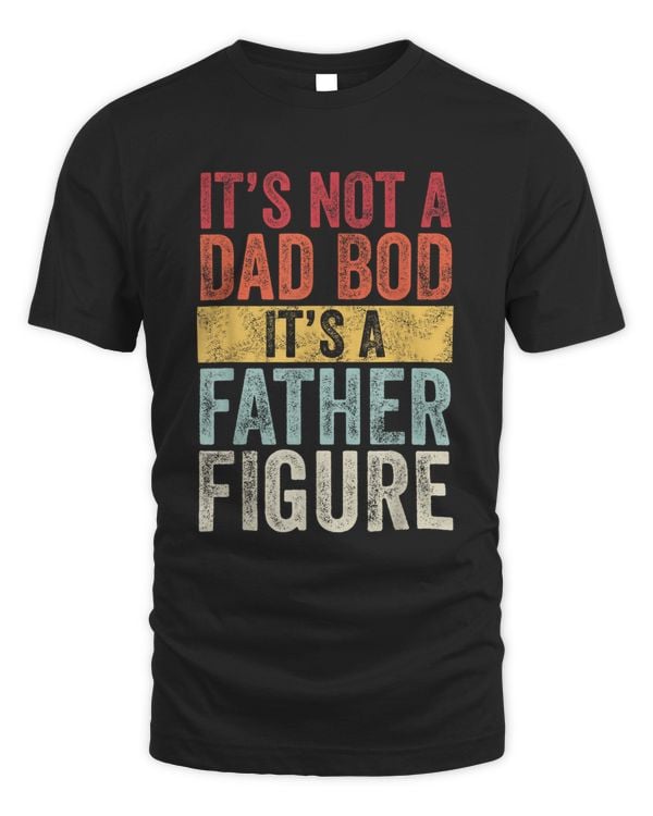 It's Not A Dad Bod It's A Father Figure, Funny Retro Vintage T-Shirt