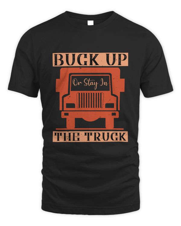 Buck Up Or Stay In The Truck Trucker Shirt - Trucker Gifts - Funny & Sarcastic Vintage Distressed T-Shirt For Big Rig Drivers