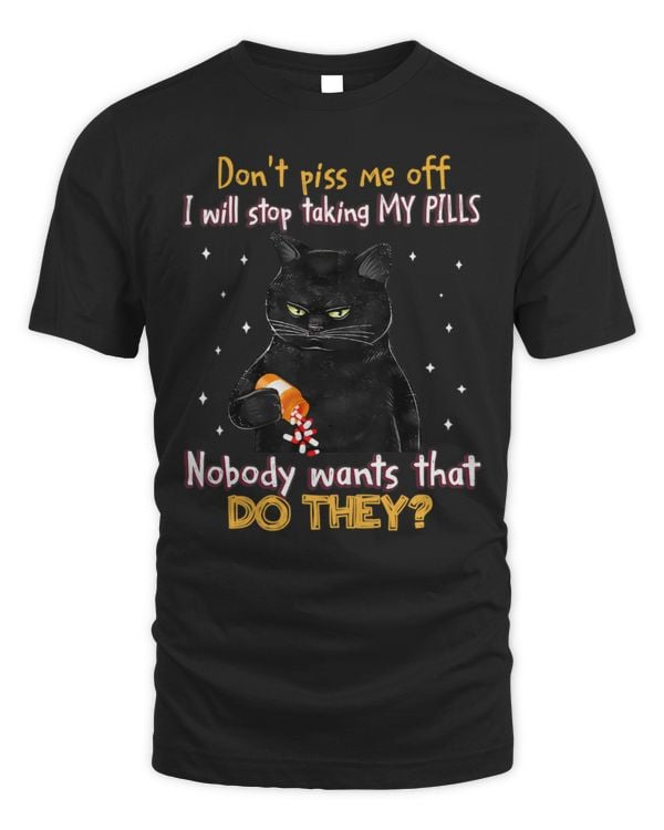 Don't piss me off I will stop taking my pills T-Shirt copy