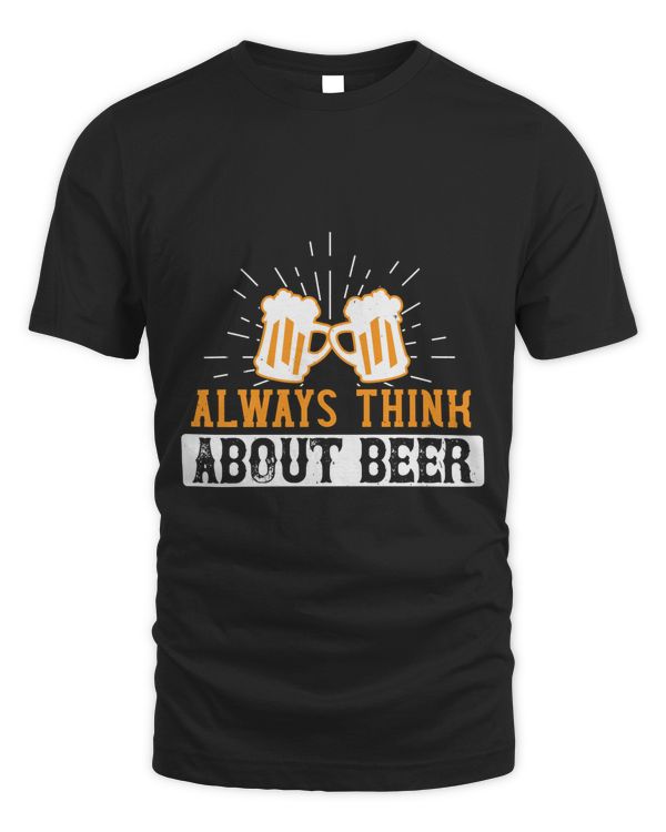 Always Think About Beer Beer Shirt For Beer Lover With Free Shipping, Great Gift For Fathers Day