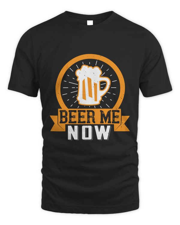 Beer Me Now Beer Shirt For Beer Lover With Free Shipping, Great Gift For Fathers Day