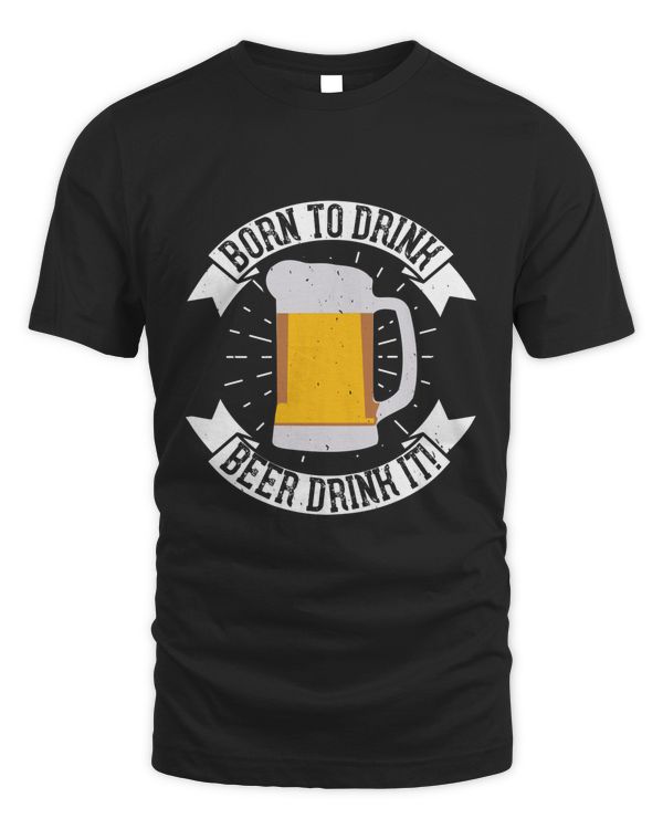 Born To Drink Beer Drink It! Beer Shirt For Beer Lover With Free Shipping, Great Gift For Fathers Day