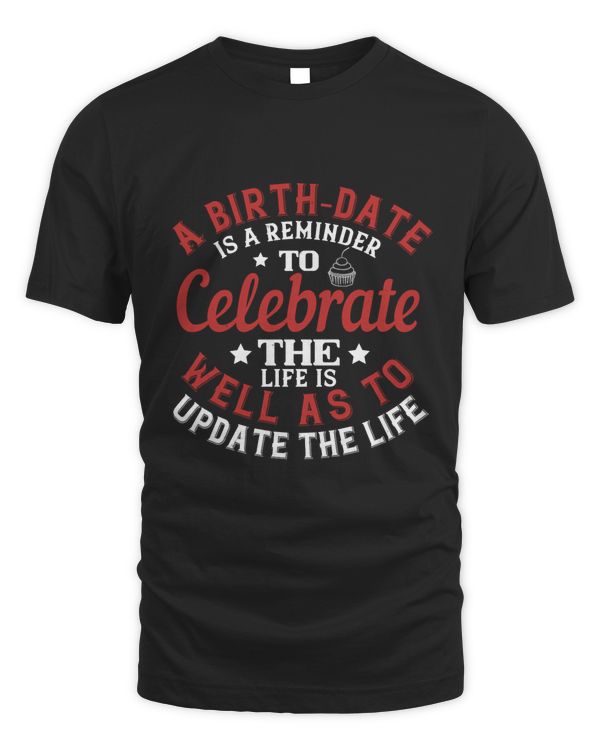 A Birth-date Is A Reminder To Celebrate The Life As Well As To Update The Life Birthday Shirt, Birthday Gift, Best Friend Birthday Gift