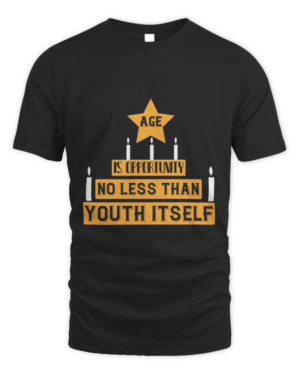 Age Is Opportunity No Less Than Youth Itself Birthday Shirt, Birthday Gift, Best Friend Birthday Gift