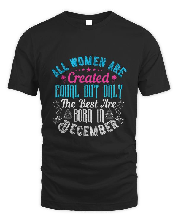 All Women Are Created Equal But Only The Best Are Born In December Birthday Shirt, Birthday Gift, Best Friend Birthday Gift