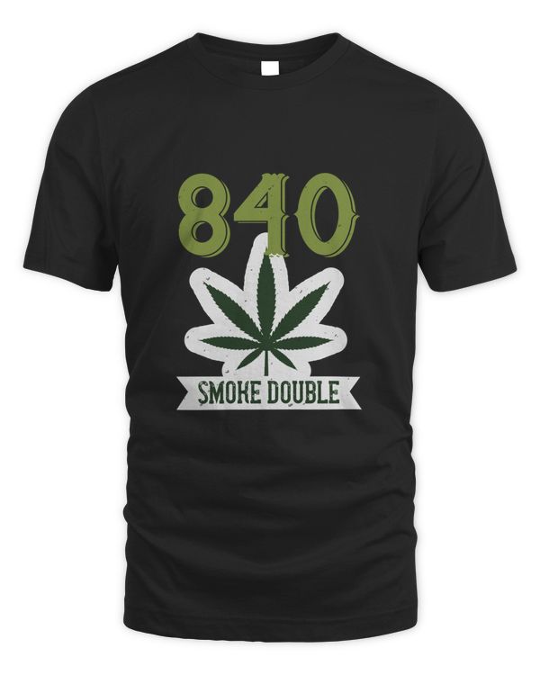 840 Smoke Double, Funny Weed Shirt - Retro Stoner Tee - Cannabis Shirt - Marijuana Tee - 420 Shirt - Gift For Stoner!