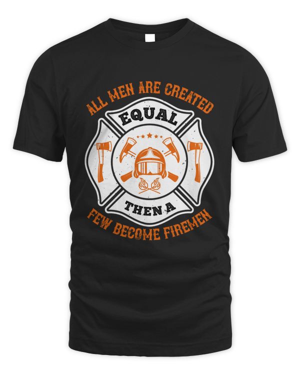 All Men Are Created Equal, Then A Few Become Firemen 1, Firefighter Pride T-Shirt For Men, Firefighter Gift For Him, Fireman Gift, Fire Department Shirts