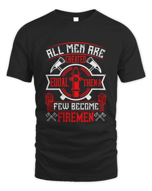 All Men Are Created Equal, Then A Few Become Firemen, Firefighter Pride T-Shirt For Men, Firefighter Gift For Him, Fireman Gift, Fire Department Shirts