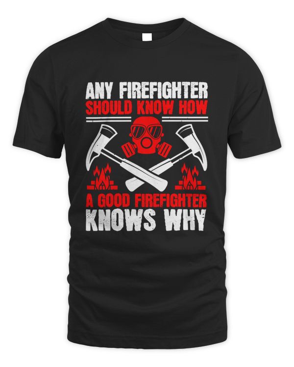Any Firefighter Should Know How, A Good Firefighter Knows Why, Firefighter Pride T-Shirt For Men, Firefighter Gift For Him, Fireman Gift, Fire Department Shirts