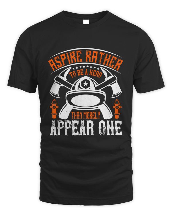 Aspire Rather To Be A Hero Than Merely Appear One, Firefighter Pride T-Shirt For Men, Firefighter Gift For Him, Fireman Gift, Fire Department Shirts